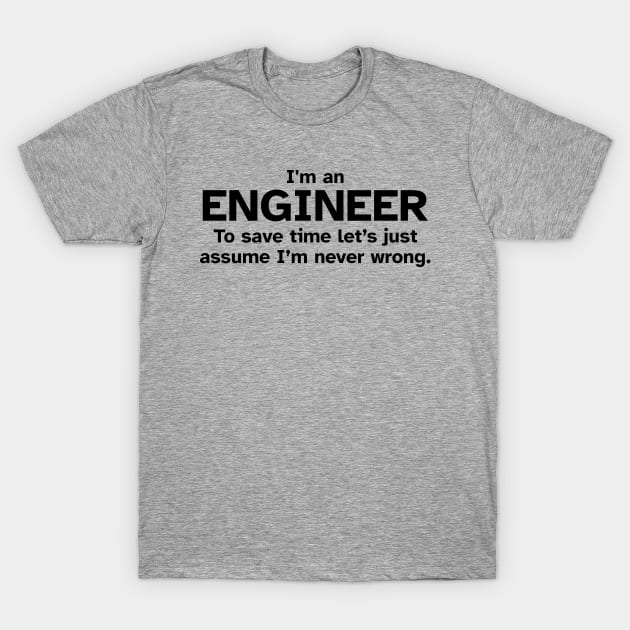 I'm an Engineer to save time let's just assume I'm never wrong T-Shirt by Zen Cosmos Official